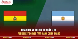 Argentina vs Bolivia 7h ngày 1/10: Albiceleste quyết tâm giành chiến thắng