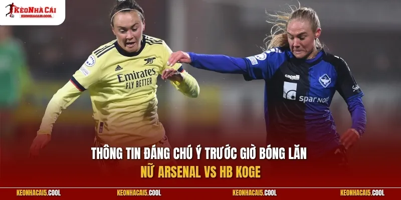 Thông tin đáng chú ý trước giờ bóng lăn Nữ Arsenal vs HB Koge