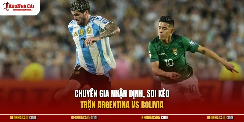 Chuyên gia nhận định, soi kèo Argentina vs Bolivia